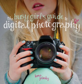 The Busy Girl's Guide to Digital Photography, Lorna Yabsley