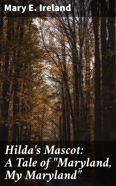 Hilda's Mascot: A Tale of “Maryland, My Maryland”, Mary E. Ireland