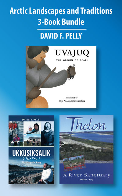 Arctic Landscapes and Traditions 3-Book Bundle, David F.Pelly
