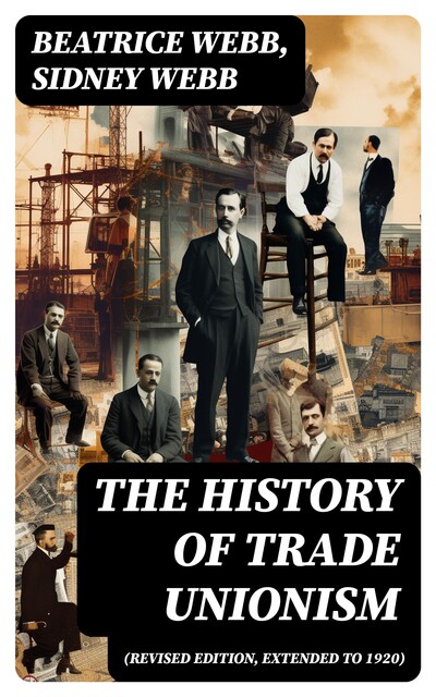 The History of Trade Unionism (Revised edition, extended to 1920), Beatrice Webb, Sidney Webb