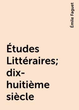 Études Littéraires; dix-huitième siècle, Émile Faguet