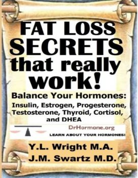 Fat Loss Secrets That Really Work: Balance Your Hormones: Insulin, Estrogen, Progesterone, Testosterone, Thyroid, Cortisol, and DHEA, Y.L.Wright M.A.