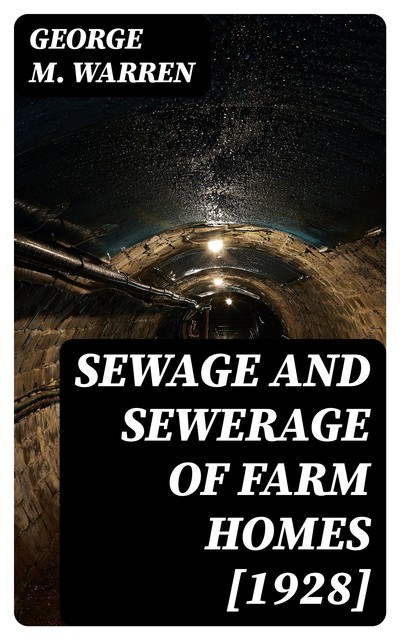 Sewage and sewerage of farm homes, George M. Warren
