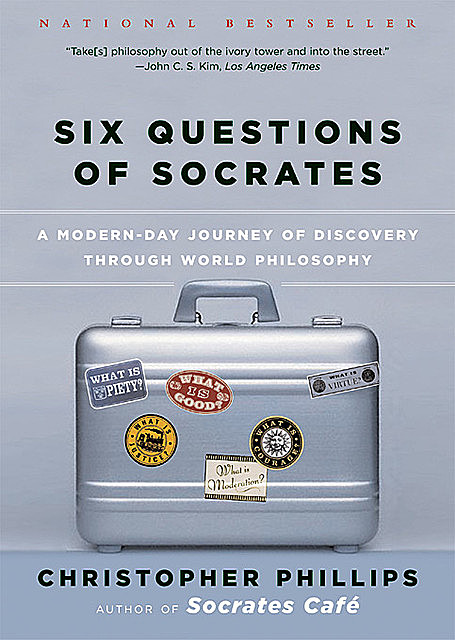 Six Questions of Socrates: A Modern-Day Journey of Discovery through World Philosophy, Christopher Phillips