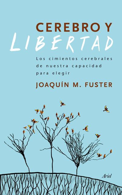 Cerebro y libertad: Los cimientos cerebrales de nuestra capacidad para elegir (Spanish Edition), Joaquín Fuster