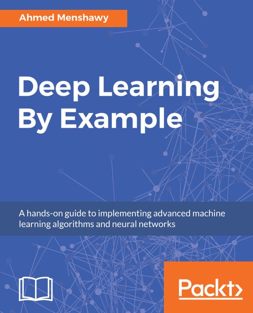 Deep Learning By Example, Ahmed Menshawy