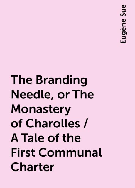 The Branding Needle, or The Monastery of Charolles / A Tale of the First Communal Charter, Eugène Sue