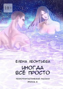 Иногда все просто. Психофантастический рассказ. Эпизод 6, Елена Леонтьева