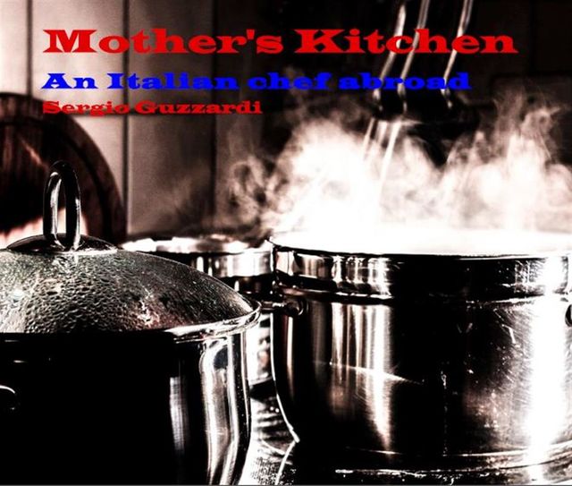 Mother’s Kitchen An Italian Chef Abroad, Sergio Guzzardi