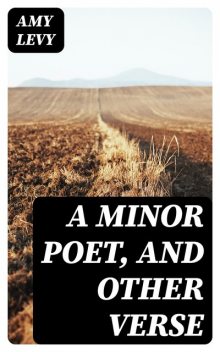 A Minor Poet, and Other Verse, Amy Levy