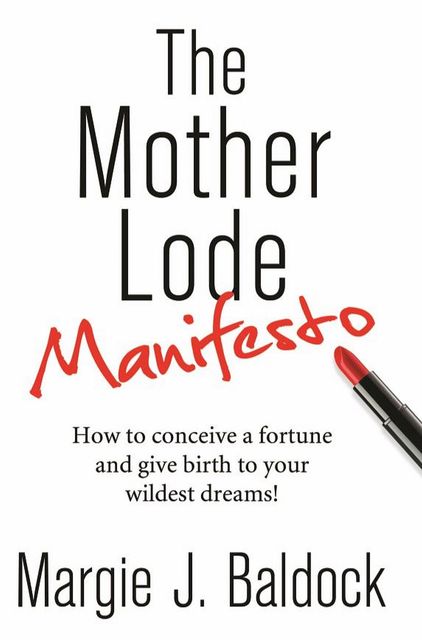 The Mother Lode Manifesto, Margie J Baldock
