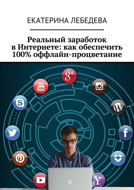 Реальный заработок в Интернете: как обеспечить 100% оффлайн-процветание, Екатерина Лебедева