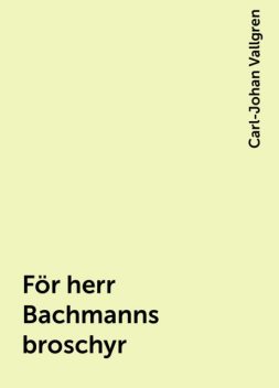 För herr Bachmanns broschyr, Carl-Johan Vallgren