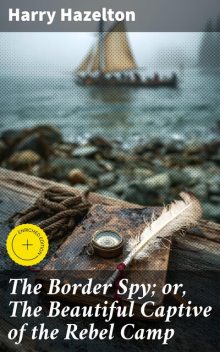 The Border Spy; or, The Beautiful Captive of the Rebel Camp, Harry Hazelton