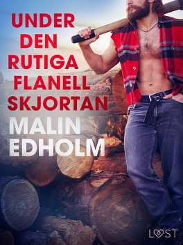 Under den rutiga flanellskjortan – erotisk novell, Malin Edholm