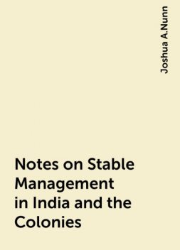 Notes on Stable Management in India and the Colonies, Joshua A.Nunn