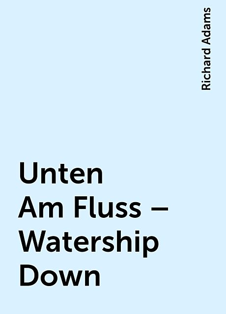 Unten Am Fluss – Watership Down, Richard Adams