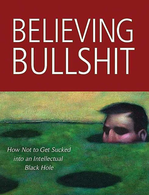 Believing Bullshit: How Not to Get Sucked into an Intellectual Black Hole, Stephen Law