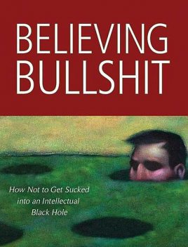 Believing Bullshit: How Not to Get Sucked into an Intellectual Black Hole, Stephen Law