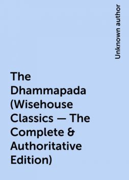 The Dhammapada (Wisehouse Classics – The Complete & Authoritative Edition), 