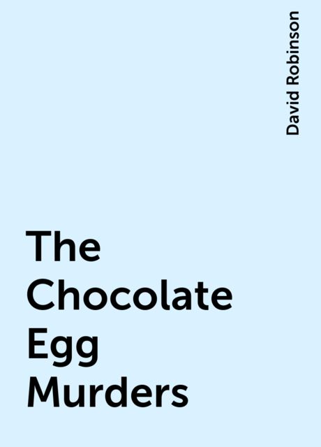 The Chocolate Egg Murders, David Robinson