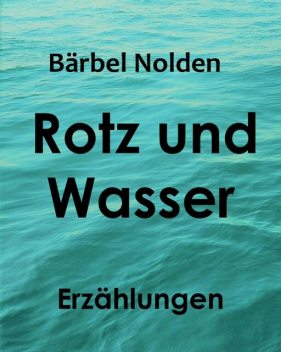 Rotz und Wasser, Bärbel Nolden