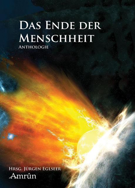 Das Ende der Menschheit (Anthologie), Regina Schleheck, Manfred Schnitzler, Andre Hahn, Anke Höhl-Kayser, Denise Mildes, Detlef Klewer, Dirk Wendt, Frederic Brake, Jasmin Ickes, Johanna Theuer, Lily Beier, Marco Callari, Markus Cremer, Markus Unger, Martin Beckmann, Peter Biedermann, Simona T