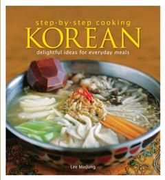 Step by Step Cooking Korean. Delightful Ideas for Everyday Meals, Lee Min Jung