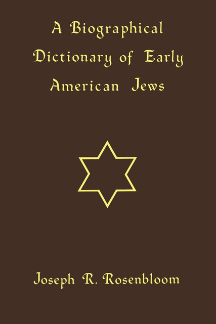 A Biographical Dictionary of Early American Jews, Joseph R. Rosenbloom
