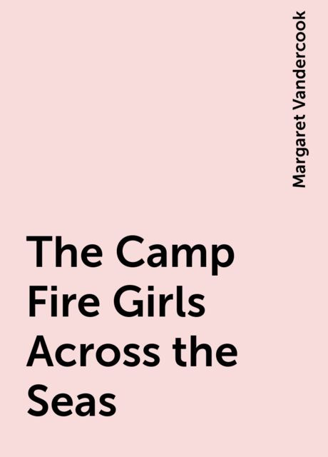 The Camp Fire Girls Across the Seas, Margaret Vandercook