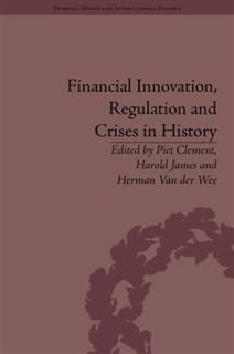 Financial Innovation, Regulation and Crises in History, Harold James, Herman Van der Wee, Piet Clement