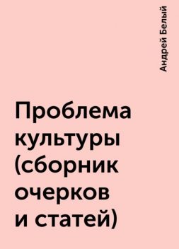 Проблема культуры (сборник очерков и статей), Андрей Белый