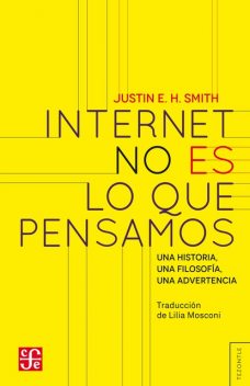 Internet no es lo que pensamos, Justin E.H. Smith