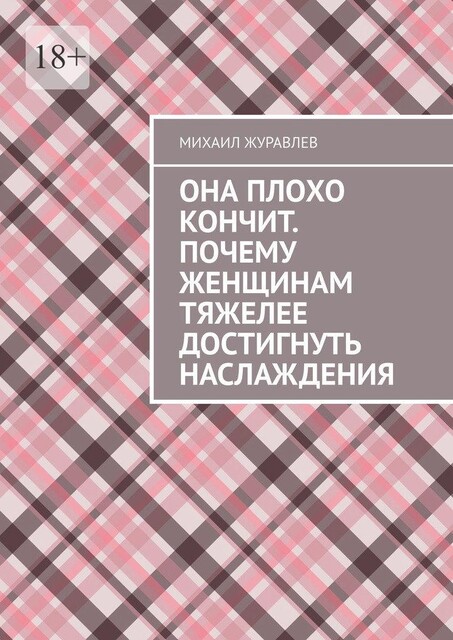 Она плохо кончит. Почему женщинам тяжелее достигнуть наслаждения, Михаил Журавлев