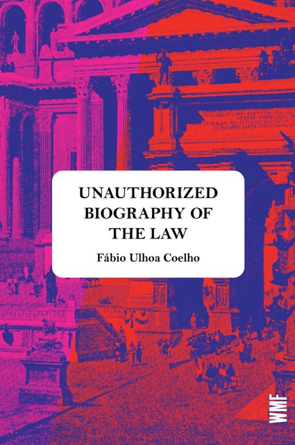 UNAUTHORIZED BIOGRAPHY OF THE LAW, Fábio Ulhoa Coelho