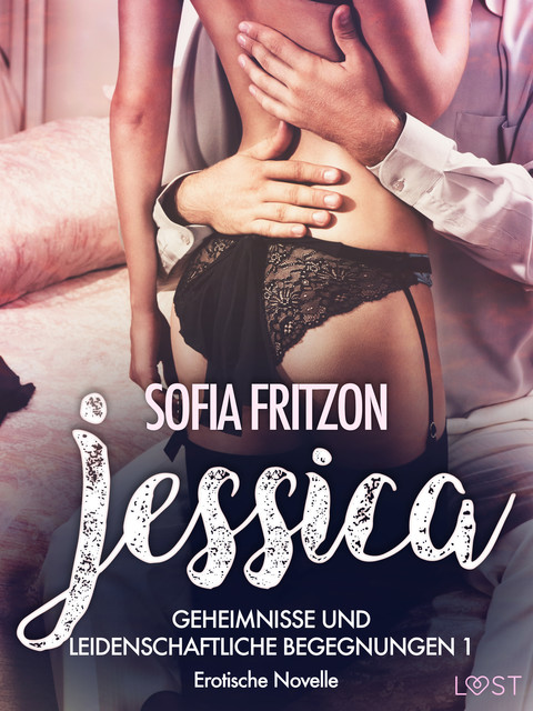 Jessica – Geheimnisse und leidenschaftliche Begegnungen 1 – Erotische Novelle, Sofia Fritzson