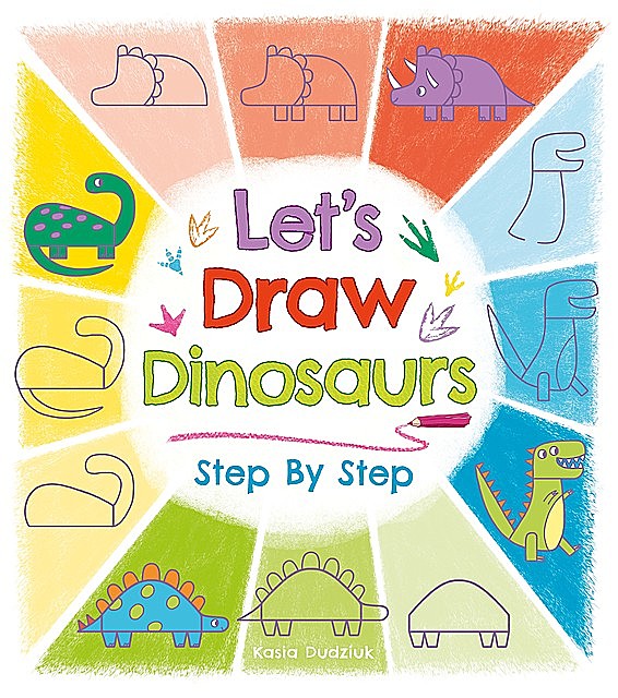 Let's Draw Dinosaurs Step By Step, Kasia Dudziuk