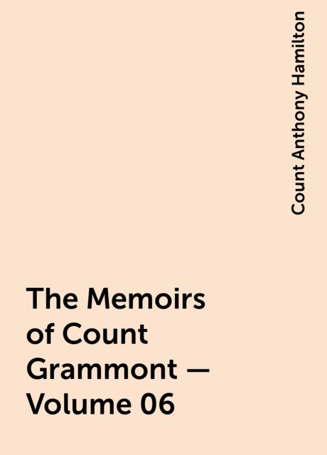 The Memoirs of Count Grammont — Volume 06, Count Anthony Hamilton