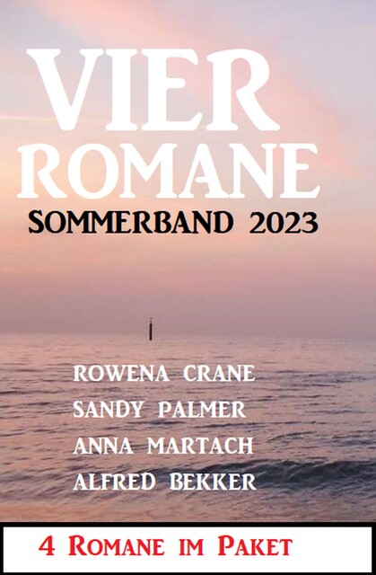 Vier Romane Sommerband 2023, Alfred Bekker, Sandy Palmer, Anna Martach, Rowena Crane