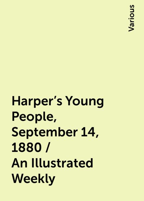 Harper's Young People, September 14, 1880 / An Illustrated Weekly, Various