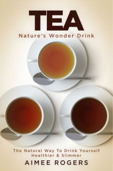 Tea, Nature's Wonder Drink, Aimee Rogers
