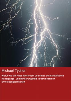 Wofür wie viel? Das Reiserecht und seine unerschöpflichen Kündigungs- und Minderungsfälle in der modernen Erholungsgesellschaft, Michael Tycher