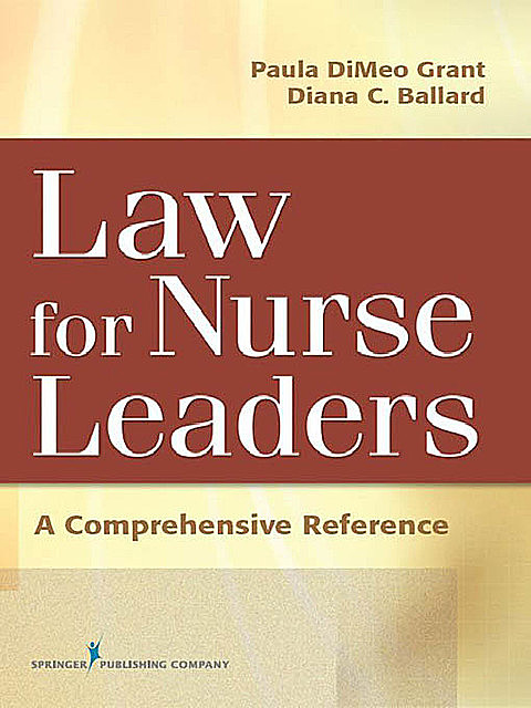 Law For Nurse Leaders, M.B.A., RN, BSN, MA, JD, Diana Ballard, Paula DiMeo Grant