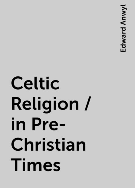 Celtic Religion / in Pre-Christian Times, Edward Anwyl