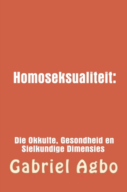 Homoseksualiteit: Die Okkulte, Gesondheid en Sielkundige Dimensies, Gabriel Agbo