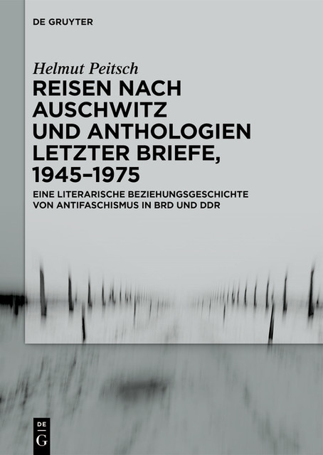 Reisen nach Auschwitz und Anthologien Letzter Briefe, 1945–1975, Helmut Peitsch