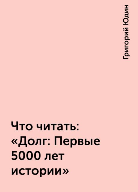 Что читать: «Долг: Первые 5000 лет истории», Григорий Юдин