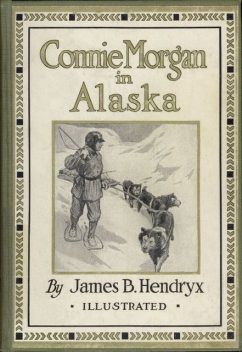 Connie Morgan in Alaska, James B.Hendryx