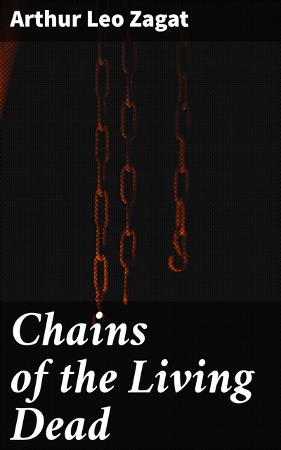 Chains of the Living Dead, Arthur Leo Zagat