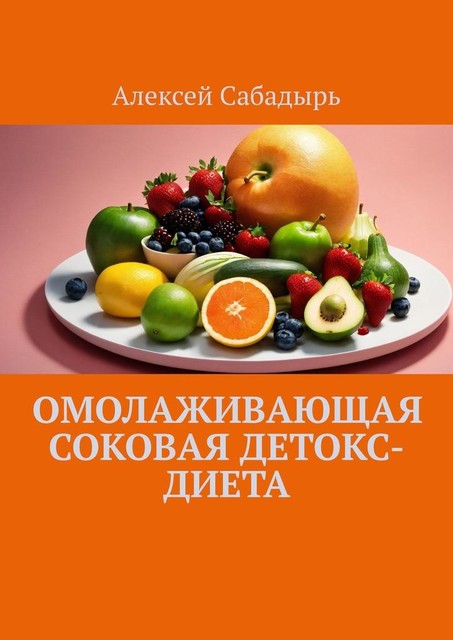 Омолаживающая соковая детокс-диета, Алексей Сабадырь
